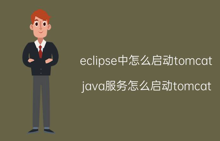 eclipse中怎么启动tomcat java服务怎么启动tomcat？